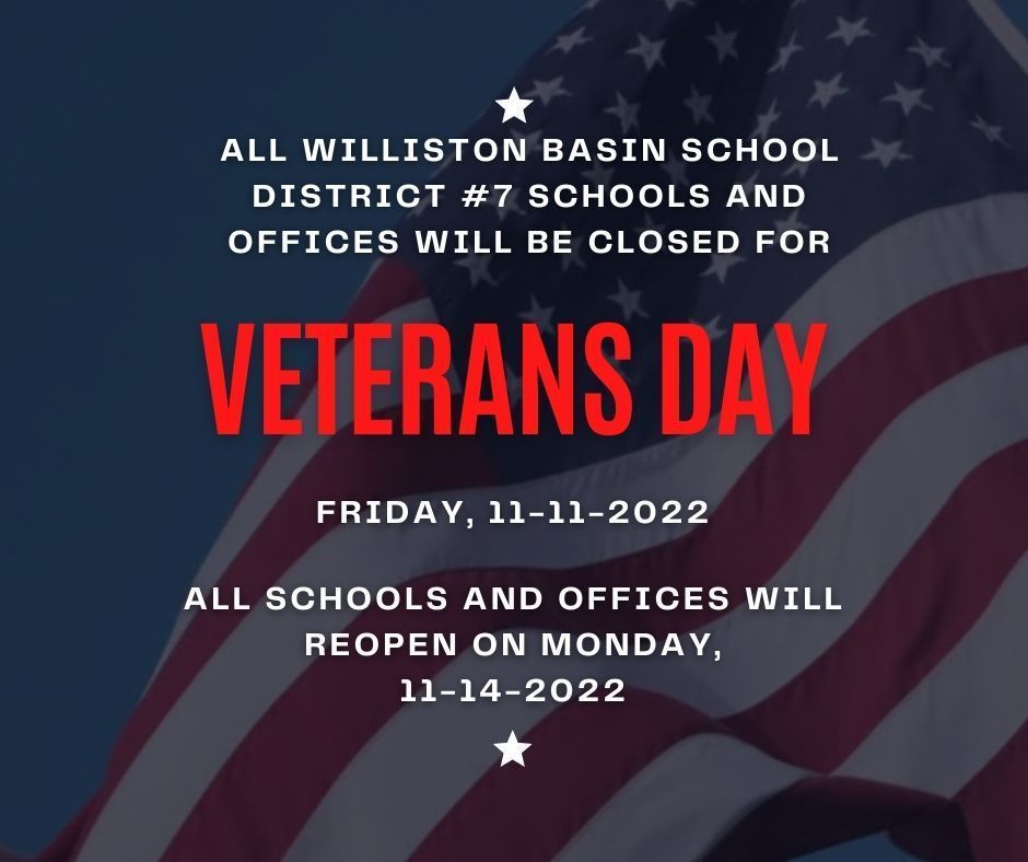 Image of American Flag with text: All Williston Basin School District #7 Schools and Offices will be closed for Veterans Day Friday, 11-11-2022.  All schools and offices will reopen on Monday, 11-14-2022.